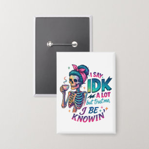I Say IDK A Lot.... Button