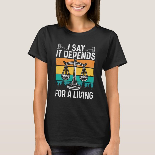 I Say It Depends For A Living Lawyer T-Shirt (Front)