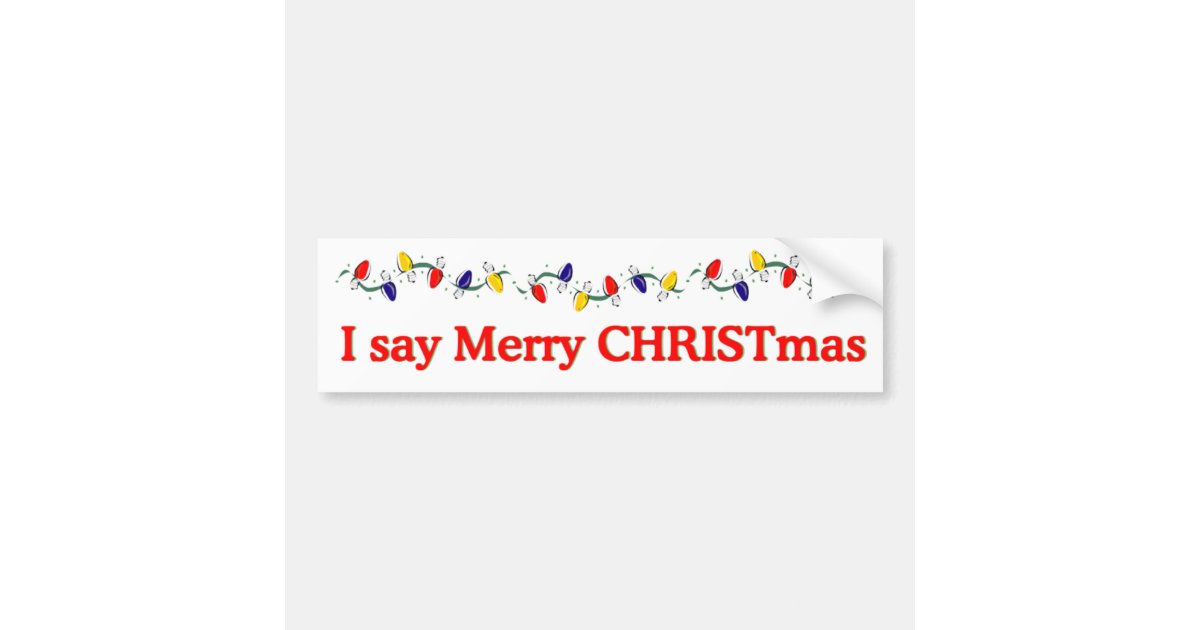I say Merry CHRISTmas Bumper Sticker Zazzle