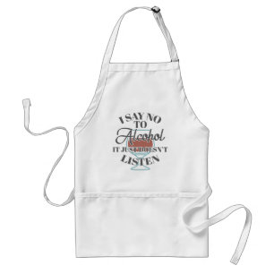 I Say No Alcohol It Just Doesnt Listen Bar Drinker Adult Apron