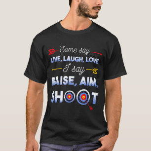 I Say Raise Aim Shoot - Funny Archery Quote Humor  T-Shirt