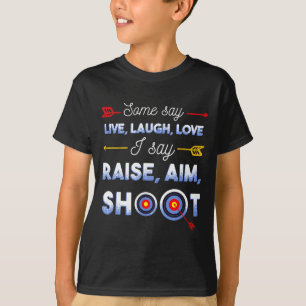 I Say Raise Aim Shoot - Funny Archery Quote Humor  T-Shirt