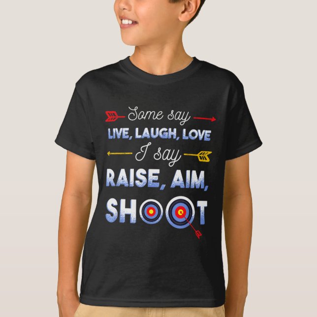 I Say Raise Aim Shoot - Funny Archery Quote Humor  T-Shirt (Front)
