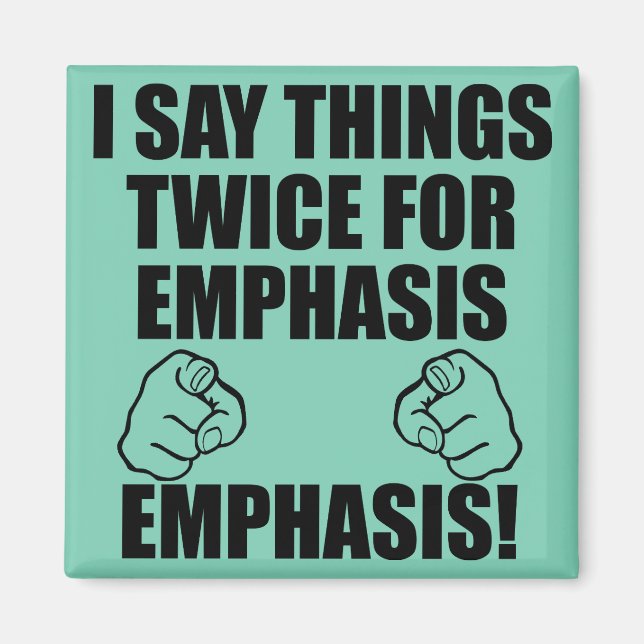 I Say Things Twice For Emphasis Funny Magnet (Front)