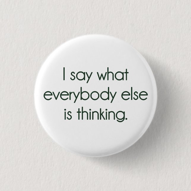 I Say What Everybody Else Is Thinking Button (Front)