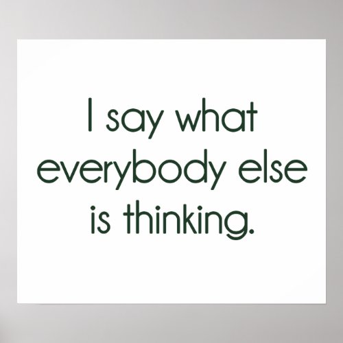 I Say What Everybody Else Is Thinking Poster