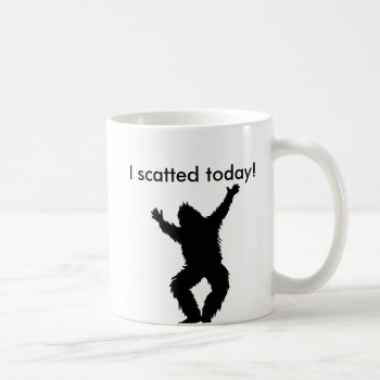 I Scatted (pooped) Today - Bigfoot Sasquatch Coffee Mug by SmokyKitten at Zazzle