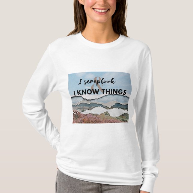 I scrapbook and I know things T-Shirt (Front)