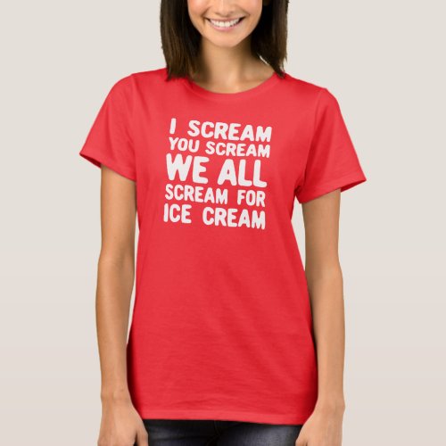 I Scream You Scream We All Scream For Ice Cream T_Shirt