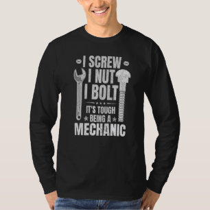 I Screw I Nut I Bolt It's Tough Being A Mechanic   T-Shirt
