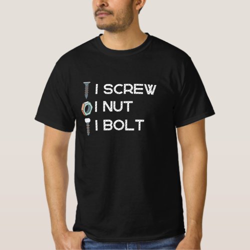 I screw I nut I bolt mechanics and engineers T_Shirt