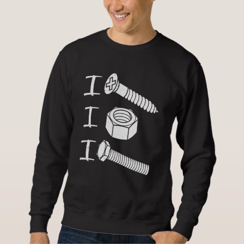 I Screw I Nut I Bolt Proud Car Auto Mechanic Humor Sweatshirt