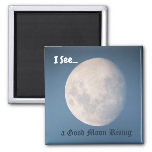 I SeeA Good Moon Rising Magnet