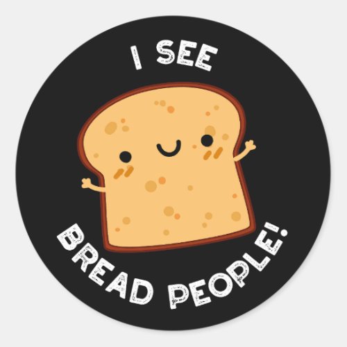 I See Bread People Funny Movie Quote Pun Dark BG Classic Round Sticker