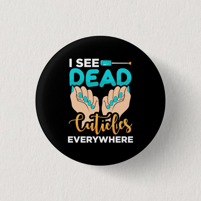 I See Cuticles Everywhere Button (Front)
