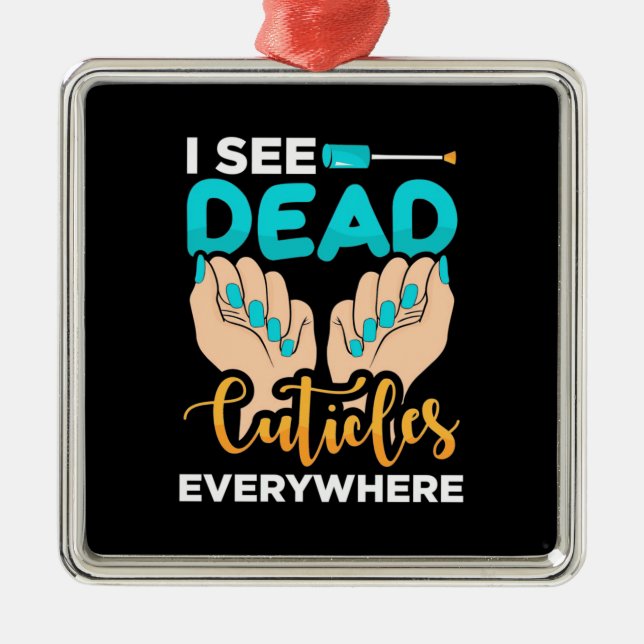 I See Cuticles Everywhere Metal Ornament (Front)