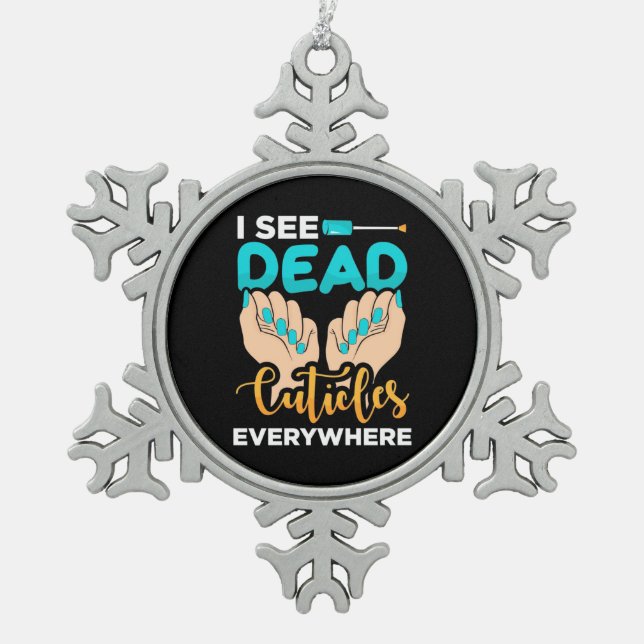 I See Cuticles Everywhere Snowflake Pewter Christmas Ornament (Front)