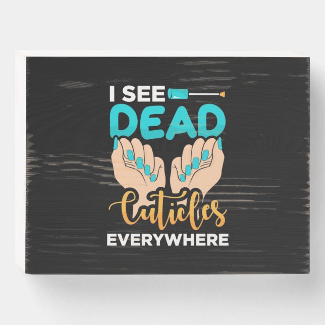 I See Cuticles Everywhere Wooden Box Sign (Front Horizontal)
