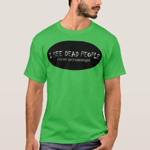 I See Dead People Archaeologist T-Shirt