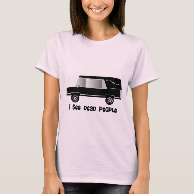 "I See Dead People" Funeral Director Gifts T-Shirt (Front)
