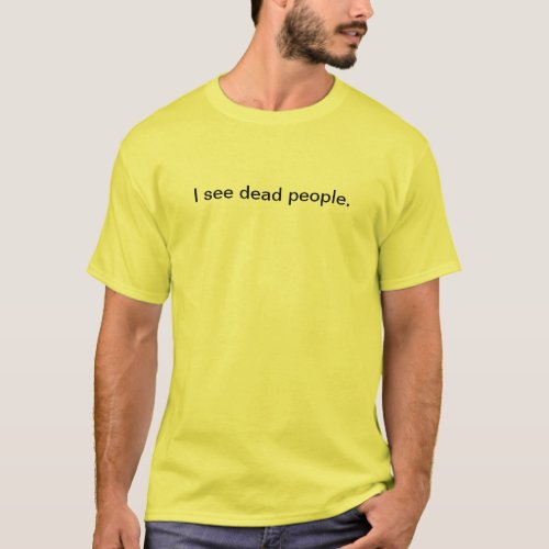I see dead people T_Shirt