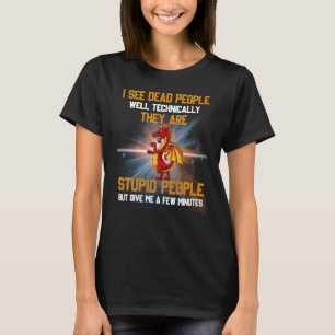 I See Dead People Well Technically They're Stupid T-Shirt