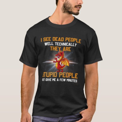 I See Dead People Well Technically Theyre Stupid T_Shirt