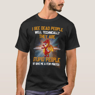 I See Dead People Well Technically They're Stupid T-Shirt