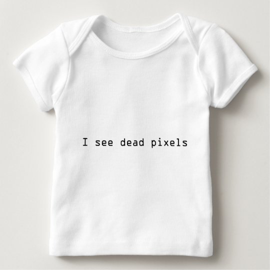 I see Dead Pixels Baby T-Shirt