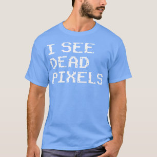 I See Dead Pixels T-Shirt