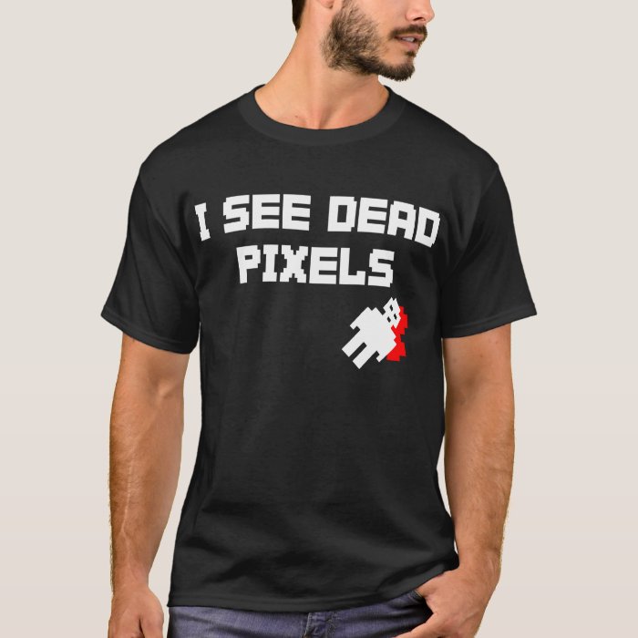 i see dead pixels t shirt