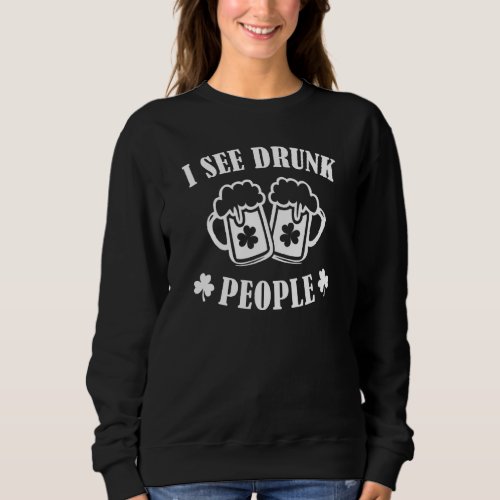 I See Drunk People  Funny Irish St Patricks Day  M Sweatshirt