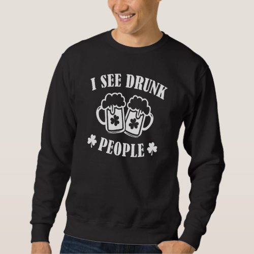 I See Drunk People  Funny Irish St Patricks Day  M Sweatshirt