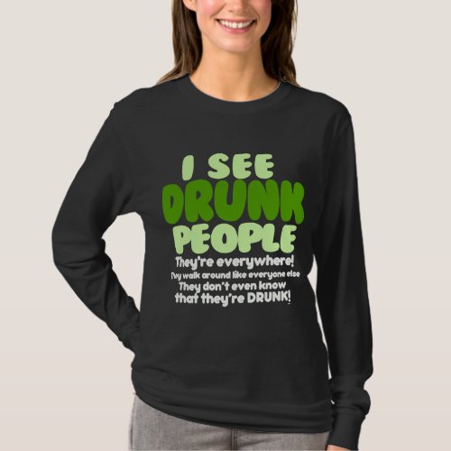 I See Drunk People Theyre Everywhere T_Shirt