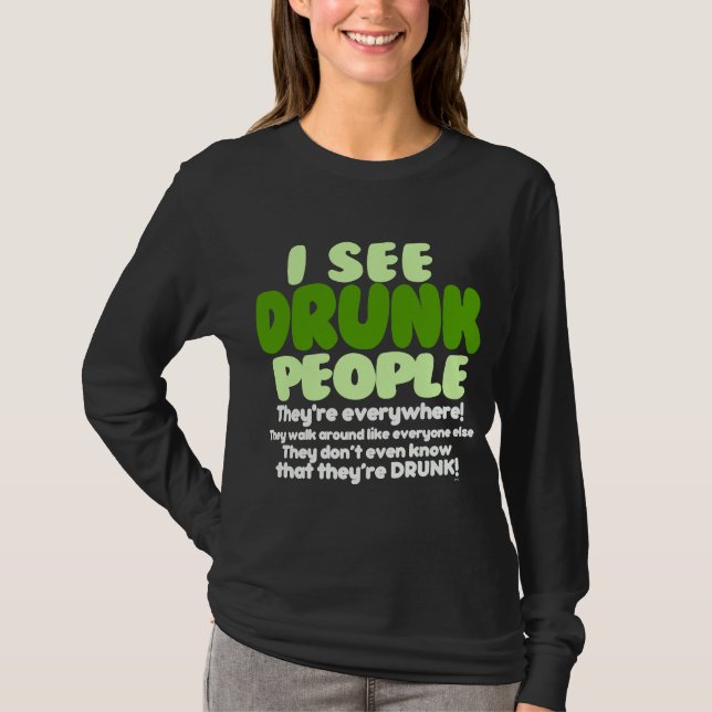 I See Drunk People They're Everywhere! T-Shirt (Front)
