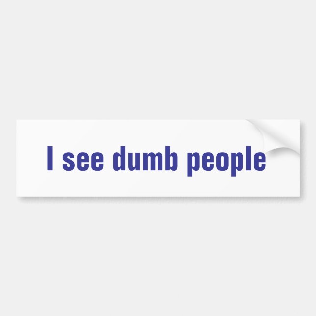 I see dumb people bumper sticker (Front)