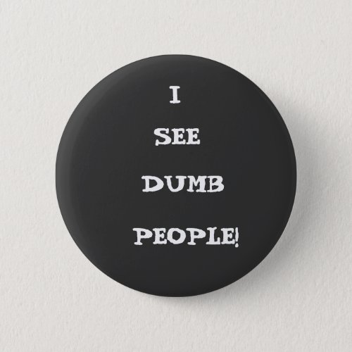 I SEE DUMB PEOPLE BUTTON