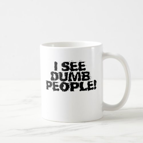 I see dumb people coffee mug