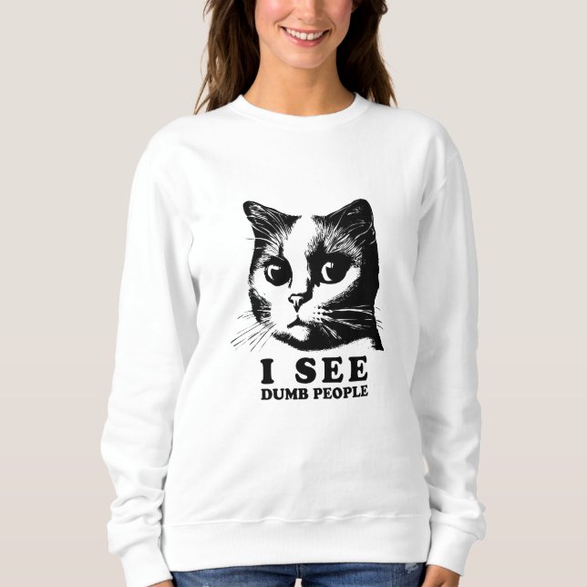 I see Dumb People | Funny Cat Sweatshirt (Front)