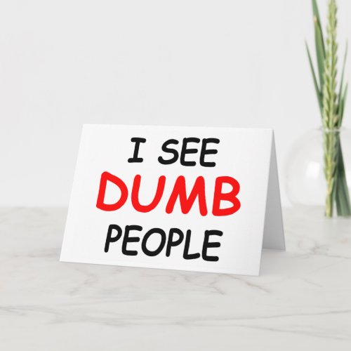 I SEE DUMB PEOPLE _ Funny Friendship Card