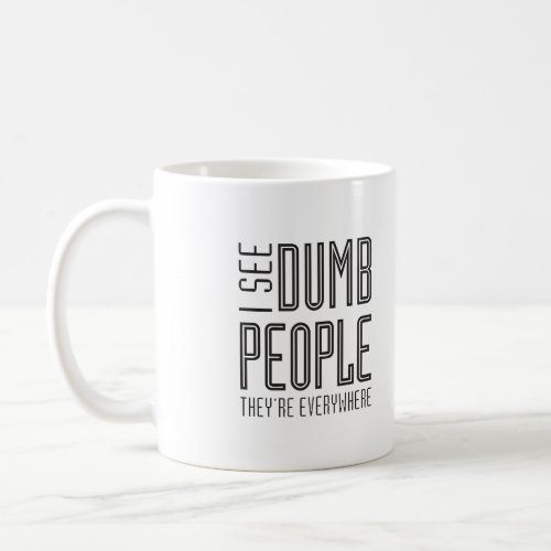 I see dumb people _ mug