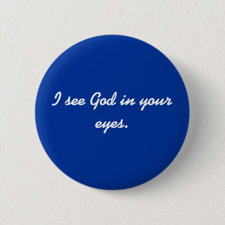 I see God in your eyes. Pinback Button
