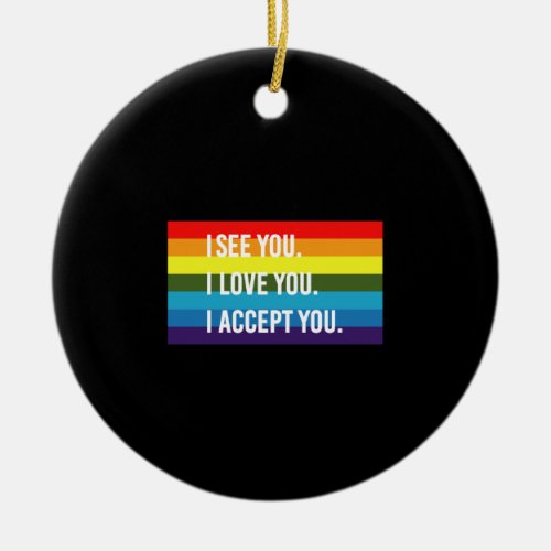 I See I Love You I Accept You Gay Pride LGBT Shirt Ceramic Ornament
