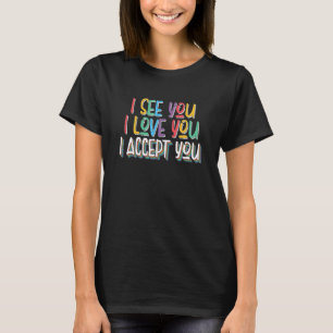 I See I Love You I Accept You - Lgbtq Ally Gay Pri T-Shirt