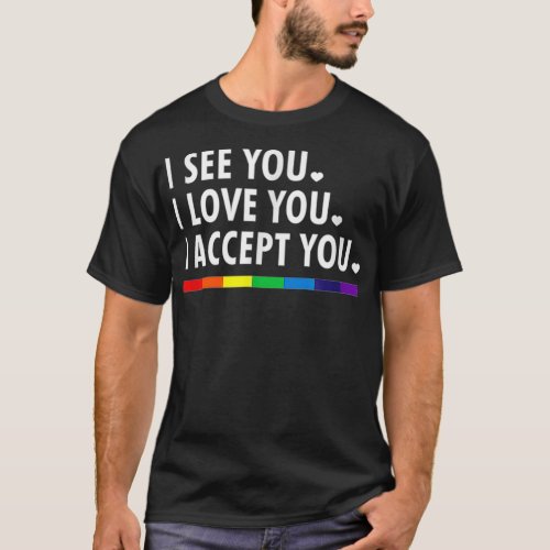 I See I Love You I Accept You Lgbtq Ally Gay Pride T_Shirt