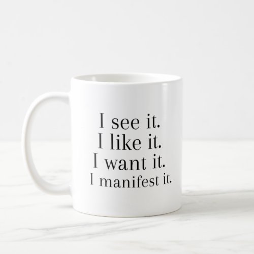 I see it i like it i want it i manifest it coffee mug