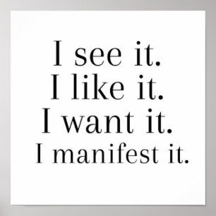 I see it i like it i want it i manifest it poster