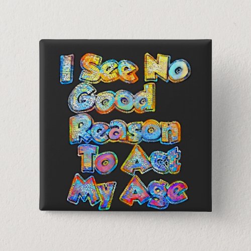 I See No Good Reason To Act My Age Funny Saying  Button