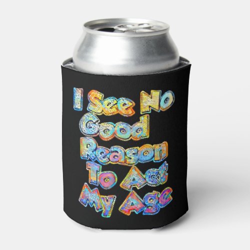 I See No Good Reason To Act My Age Funny Saying Co Can Cooler