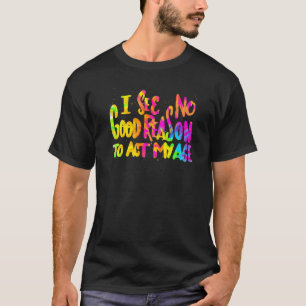 I See No Good Reason To Act My Age   Humor Old Say T-Shirt